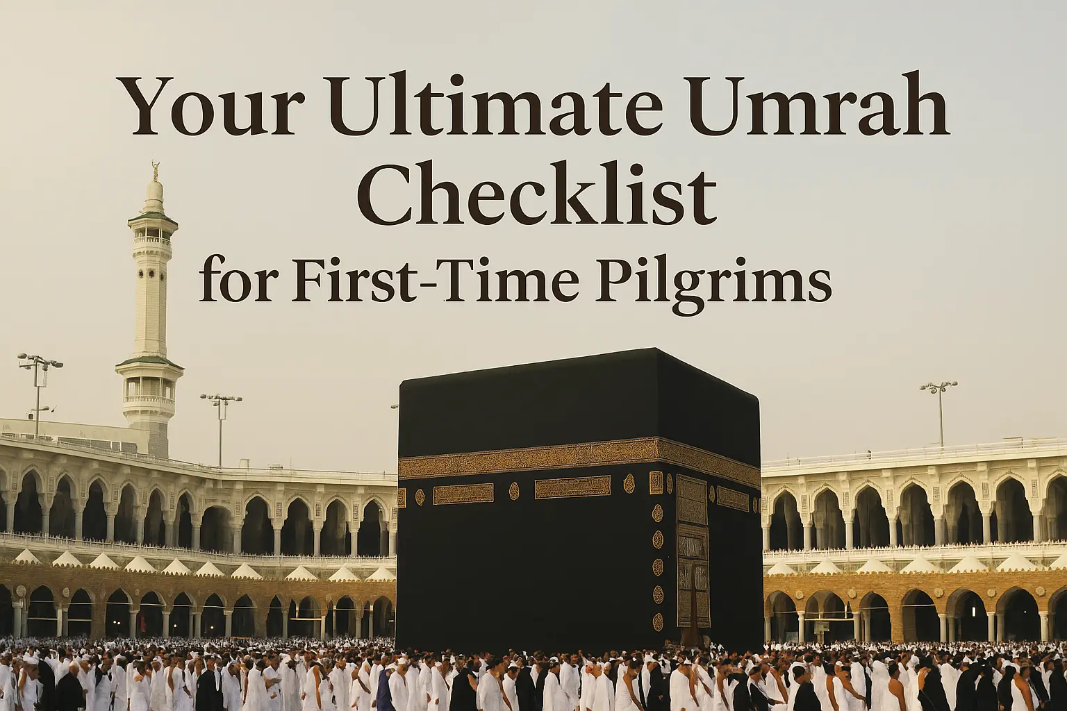 Your Ultimate Umrah Checklist for First-Time Pilgrims